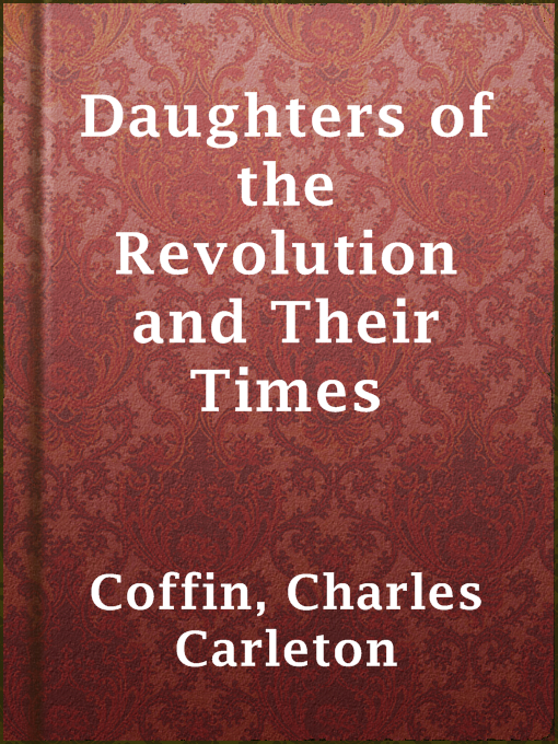 Title details for Daughters of the Revolution and Their Times by Charles Carleton Coffin - Available